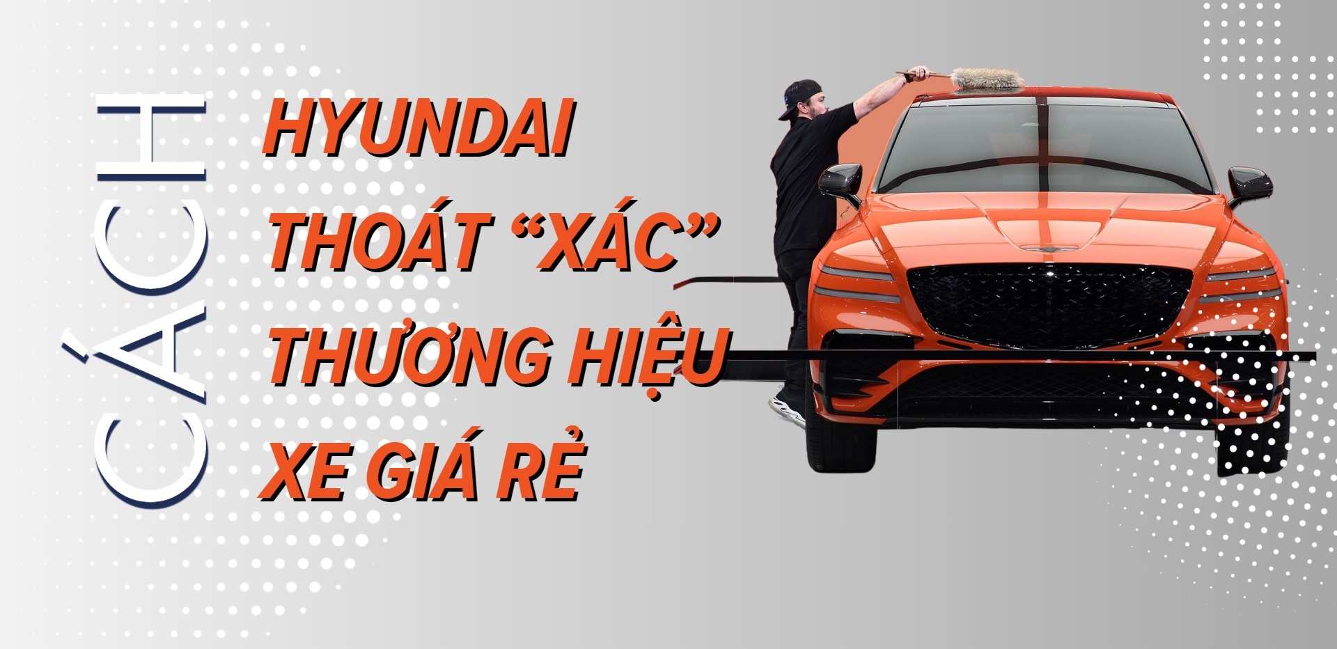 [Longform] Cách Hyundai thoát “xác” thương hiệu xe giá rẻ