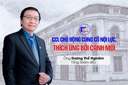 Tổng Giám đốc Dương Thế Nghiêm: CCL chủ động củng cố nội lực, thích ứng bối cảnh mới