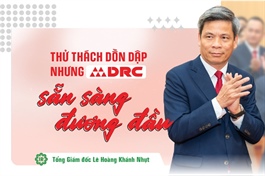 Tổng Giám đốc Lê Hoàng Khánh Nhựt: Thử thách dồn dập nhưng DRC sẵn sàng đương đầu