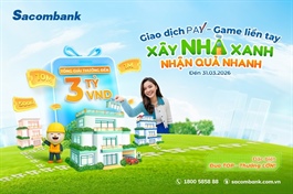 Cùng Sacombank Pay "Xây nhà xanh - Nhận quà nhanh" với tổng giá trị lên đến 3 tỷ đồng