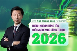 Ông Ngô Hoàng Long (VPBankS): Thanh khoản tăng tốc, khối ngoại mua ròng trở lại trong năm 2026