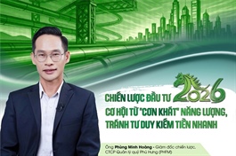 Chiến lược đầu tư 2026: Cơ hội từ "cơn khát" năng lượng, tránh tư duy kiếm tiền nhanh
