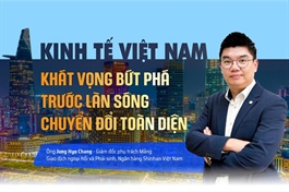 Kinh tế Việt Nam: Khát vọng bứt phá trước làn sóng chuyển đổi toàn diện