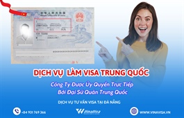 Dịch vụ làm visa Trung Quốc tại Đà Nẵng nhanh chóng, tiện lợi