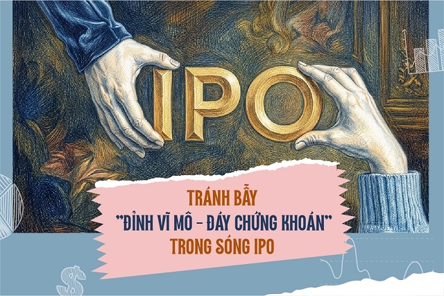 Tránh bẫy "đỉnh vĩ mô - đáy chứng khoán" trong sóng IPO