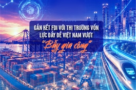 Gắn kết FDI với thị trường vốn: Lực đẩy để Việt Nam vượt "bẫy gia công"