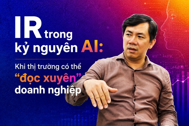 IR trong kỷ nguyên AI: Khi thị trường có thể “đọc xuyên” doanh nghiệp