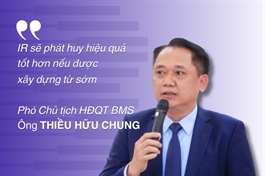 Phó Chủ tịch BMS Thiều Hữu Chung: IR sẽ phát huy hiệu quả tốt hơn nếu được xây dựng từ sớm