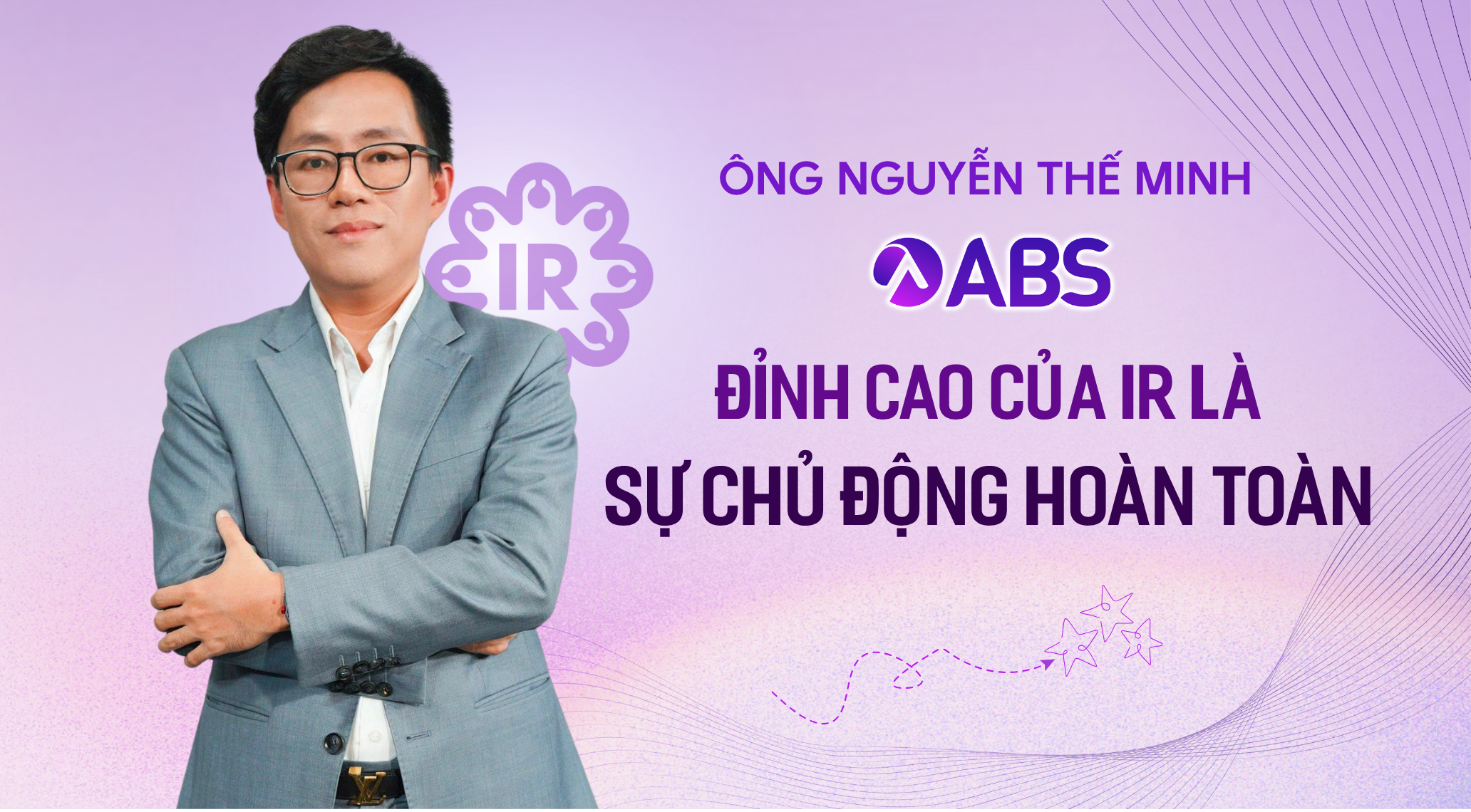 Ông Nguyễn Thế Minh (ABS): Đỉnh cao của IR là tự chủ động hoàn toàn