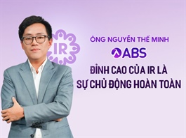 Ông Nguyễn Thế Minh (ABS): Đỉnh cao của IR là tự chủ động hoàn toàn
