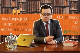 CEO LPS Hoàng Việt Anh: Doanh nghiệp đặt IR ở tầm chiến lược sẽ được định giá khác
