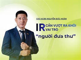 CEO ACBS: IR cần vượt ra khỏi vai trò “người đưa thư”