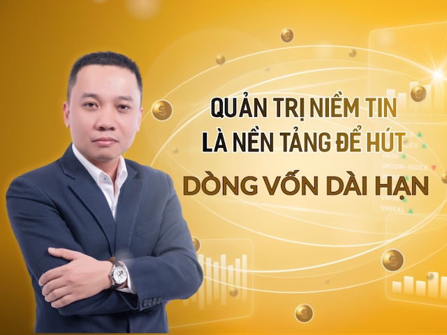 Quản trị niềm tin là nền tảng để hút dòng vốn dài hạn