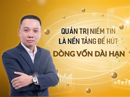 Quản trị niềm tin là nền tảng để hút dòng vốn dài hạn
