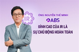 Ông Nguyễn Thế Minh (ABS): Đỉnh cao của IR là tự chủ động hoàn toàn